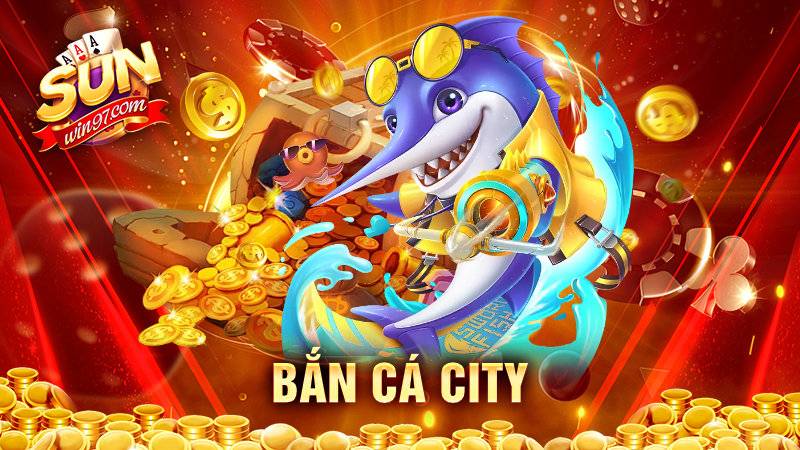 Bắn cá City Sunwin: Khám phá trò chơi cực hấp dẫn 4 Bắn cá City Sunwin